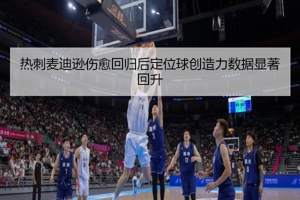 热刺麦迪逊伤愈回归后定位球创造力数据显著回升（kaiyun）