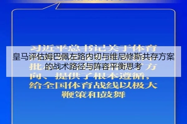 皇马评估姆巴佩左路内切与维尼修斯共存方案的战术路径与阵容平衡思考（kaiyun）