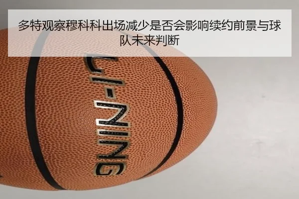 多特观察穆科科出场减少是否会影响续约前景与球队未来判断 | kaiyun